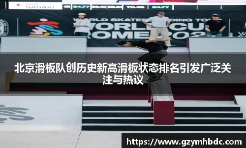北京滑板队创历史新高滑板状态排名引发广泛关注与热议