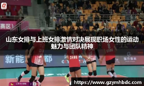 山东女排与上班女排激情对决展现职场女性的运动魅力与团队精神