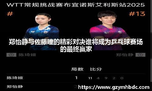 郑怡静与佐藤瞳的精彩对决谁将成为乒乓球赛场的最终赢家